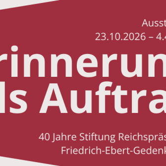 Erinnerung als Auftrag. <br>40 Jahre Stiftung Reichspräsident-Friedrich-Ebert-Gedenkstätte
