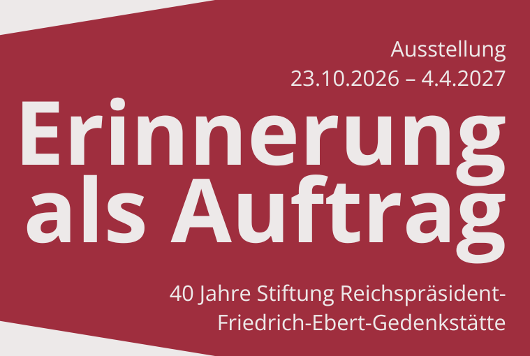 Erinnerung als Auftrag. <br>40 Jahre Stiftung Reichspräsident-Friedrich-Ebert-Gedenkstätte